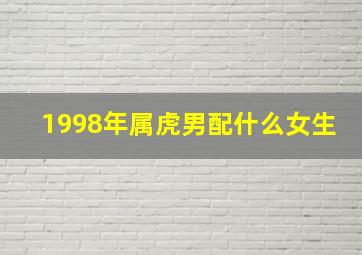 1998年属虎男配什么女生