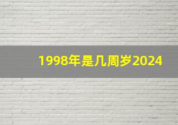 1998年是几周岁2024