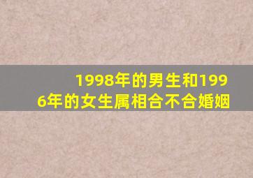 1998年的男生和1996年的女生属相合不合婚姻