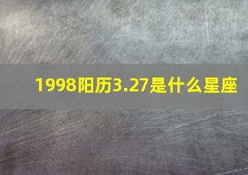 1998阳历3.27是什么星座