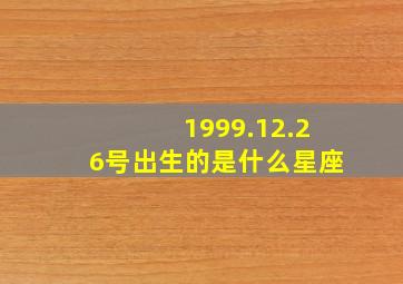 1999.12.26号出生的是什么星座