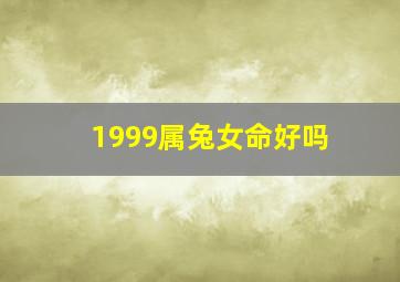 1999属兔女命好吗