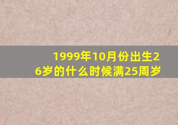 1999年10月份出生26岁的什么时候满25周岁