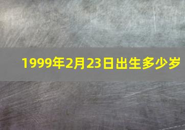 1999年2月23日出生多少岁