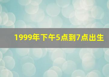 1999年下午5点到7点出生