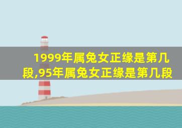 1999年属兔女正缘是第几段,95年属兔女正缘是第几段