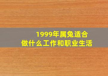 1999年属兔适合做什么工作和职业生活