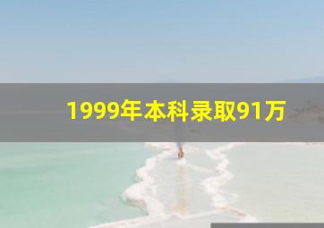 1999年本科录取91万