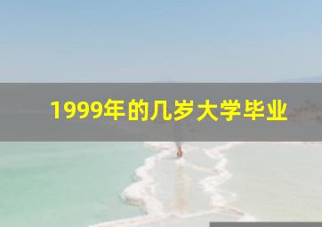 1999年的几岁大学毕业