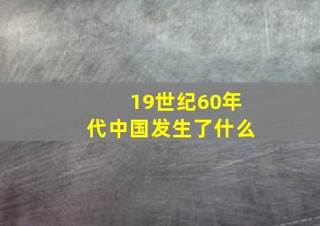 19世纪60年代中国发生了什么