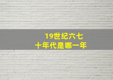 19世纪六七十年代是哪一年