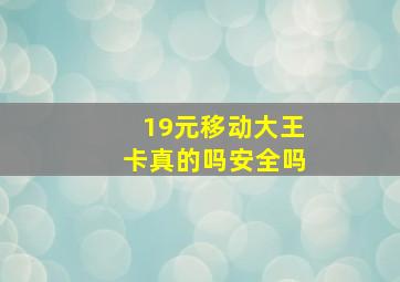 19元移动大王卡真的吗安全吗