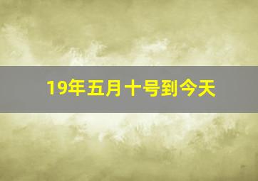 19年五月十号到今天