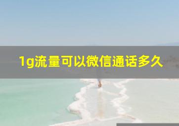 1g流量可以微信通话多久