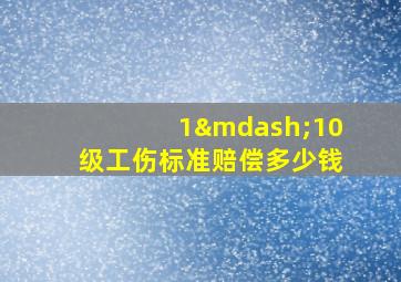 1—10级工伤标准赔偿多少钱