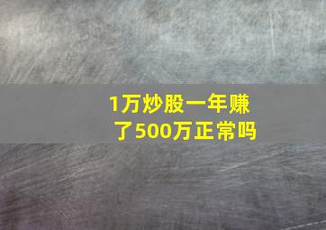 1万炒股一年赚了500万正常吗