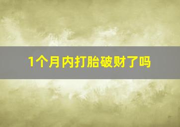 1个月内打胎破财了吗