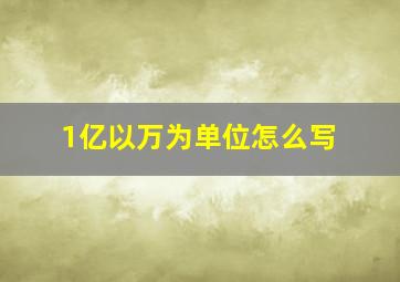 1亿以万为单位怎么写