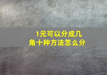 1元可以分成几角十种方法怎么分