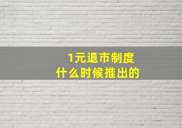 1元退市制度什么时候推出的