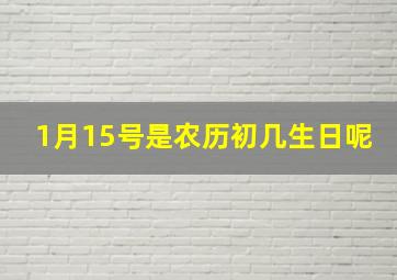 1月15号是农历初几生日呢