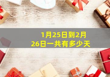 1月25日到2月26日一共有多少天