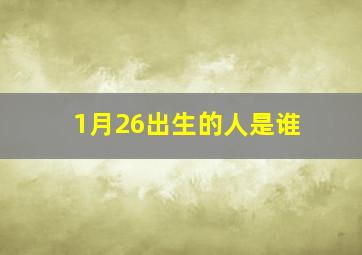 1月26出生的人是谁