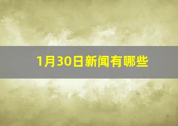 1月30日新闻有哪些