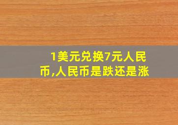 1美元兑换7元人民币,人民币是跌还是涨