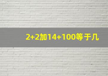 2+2加14+100等于几