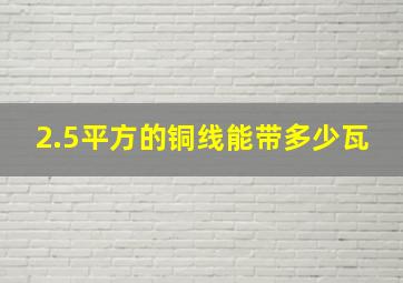 2.5平方的铜线能带多少瓦