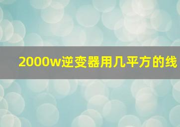 2000w逆变器用几平方的线