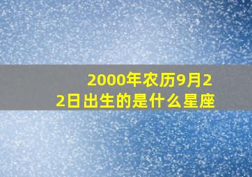 2000年农历9月22日出生的是什么星座