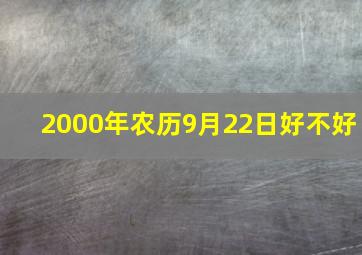 2000年农历9月22日好不好