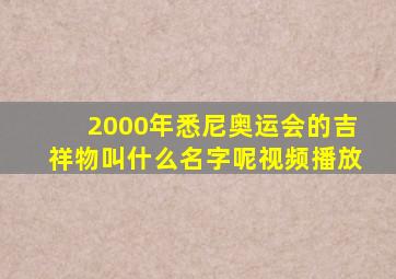 2000年悉尼奥运会的吉祥物叫什么名字呢视频播放