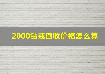 2000钻戒回收价格怎么算