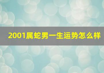 2001属蛇男一生运势怎么样