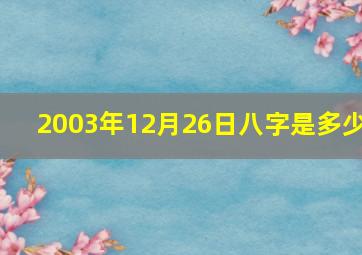 2003年12月26日八字是多少