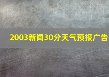 2003新闻30分天气预报广告