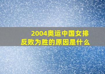 2004奥运中国女排反败为胜的原因是什么