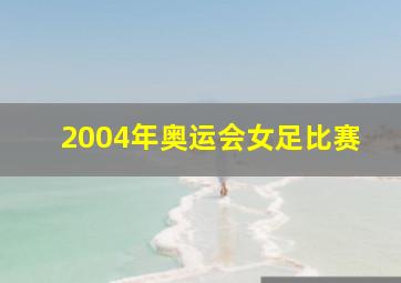 2004年奥运会女足比赛