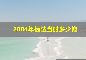 2004年捷达当时多少钱