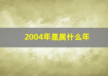 2004年是属什么年