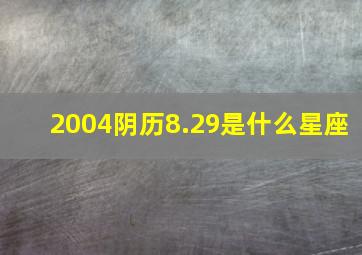 2004阴历8.29是什么星座