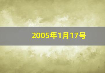 2005年1月17号