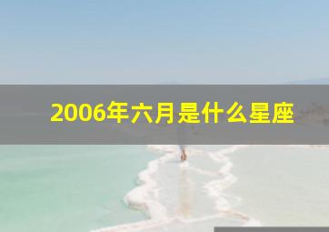 2006年六月是什么星座