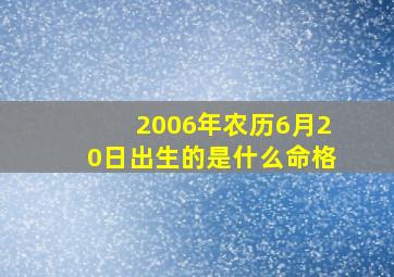 2006年农历6月20日出生的是什么命格