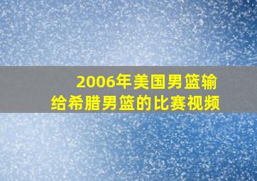 2006年美国男篮输给希腊男篮的比赛视频