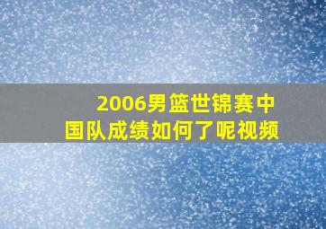 2006男篮世锦赛中国队成绩如何了呢视频