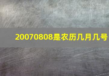 20070808是农历几月几号